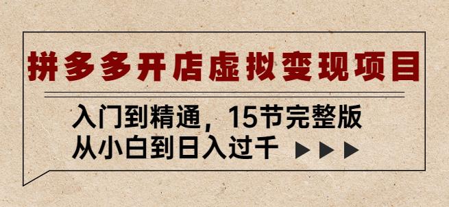 拼多多开店虚拟变现项目：入门到精通，从小白到日入过千（15节完整版）【揭秘】-萝卜兔资源站