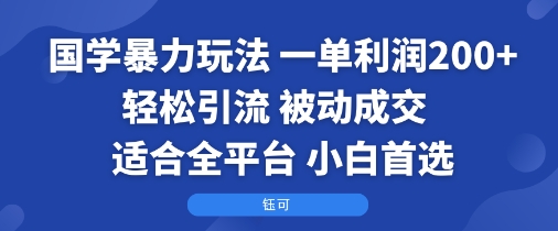 国学暴力玩法：一单利润2张+轻松引流 被动成交  适合全平台   小白首选-萝卜兔资源站