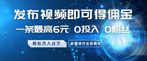 发布视频即可得佣金，一条最高6元，0投入 0粉丝  会发视频就行，月入过W，批量操作收益翻倍【揭秘】-萝卜兔资源站