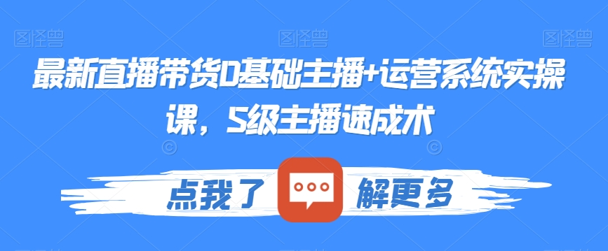 最新直播带货0基础主播+运营系统实操课，S级主播速成术-萝卜兔资源站