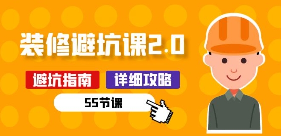 新手装修 避坑课2.0：装修之前一定要做好功课(55节课)-萝卜兔资源站
