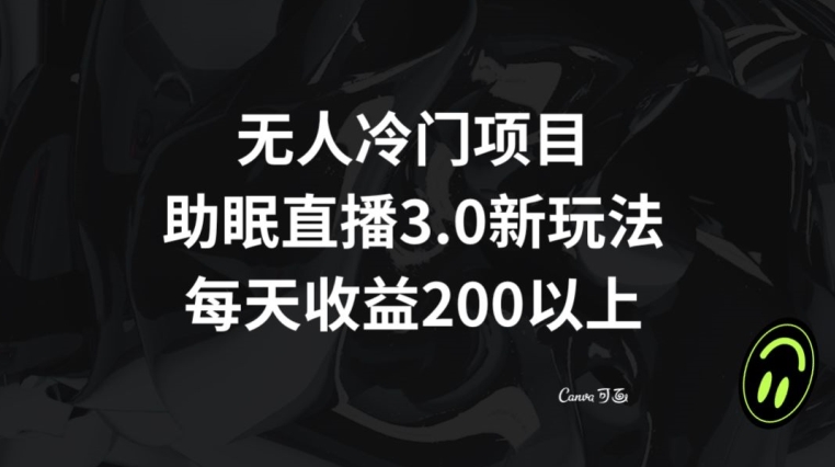 无人冷门项目，助眠直播3.0玩法，每天收益200+【揭秘】-萝卜兔资源站