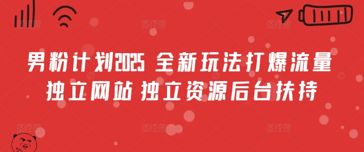 男粉计划2025  全新玩法打爆流量 独立网站 独立资源后台扶持【揭秘】-萝卜兔资源站