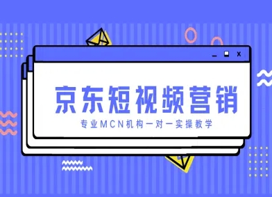 京东短视频营销项目，专业MCN机构一对一实操教学-萝卜兔资源站