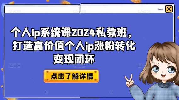个人ip系统课2024私教班，打造高价值个人ip涨粉转化变现闭环-萝卜兔资源站