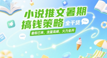 小说推文暑期搞钱策略，全干货，暑假已来，流量高峰，火力全开-萝卜兔资源站