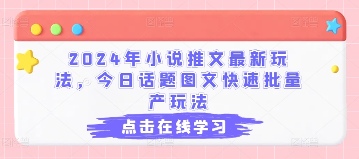 2024年小说推文最新玩法，今日话题图文快速批量产玩法-萝卜兔资源站