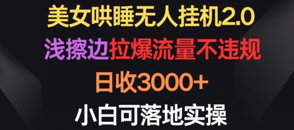 美女哄睡无人挂机2.0.浅擦边拉爆流量不违规，日收3000+，小白可落地实操【揭秘】-萝卜兔资源站