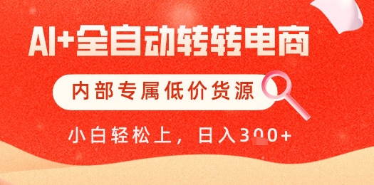 【AI+全自动转转电商】内部专属低价货源，全网首发，单日轻松变现几张【揭秘】-萝卜兔资源站