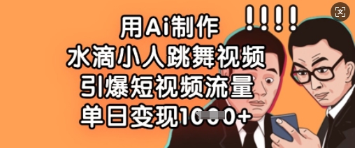 用Ai制作水滴小人跳舞视频，引爆短视频流量，单日变现数张-萝卜兔资源站