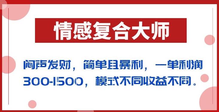 闷声发财的情感复合大师项目，简单且暴利，一单利润300-1500，模式不同收益不同【揭秘】-萝卜兔资源站