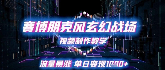 赛博朋克风玄幻战场视频制作教学，流量暴涨单日变现1k+-萝卜兔资源站