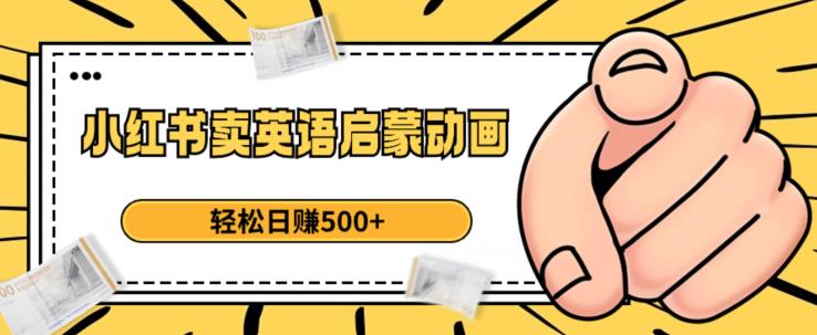 小红书卖英语启蒙动画，轻松日赚500+【揭秘】-萝卜兔资源站