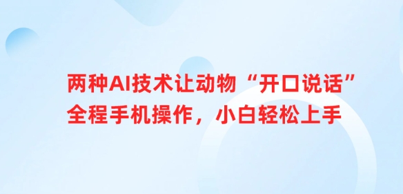 两种AI技术让动物“开口说话”全程手机操作，小白轻松上手-萝卜兔资源站