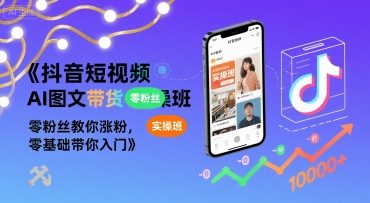 抖音短视频AI图文带货实操班，零粉丝教你涨粉，零基础带你入门-萝卜兔资源站