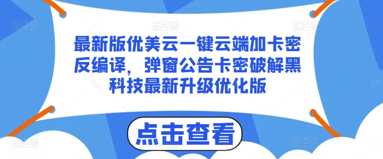 最新版优美云一键云端加卡密反编译，弹窗公告卡密破解黑科技最新升级优化版【揭秘】-萝卜兔资源站
