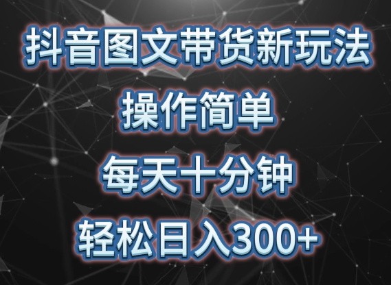抖音图文带货新玩法， 操作简单，每天十分钟，轻松日入300+，可矩阵操作【揭秘】-萝卜兔资源站
