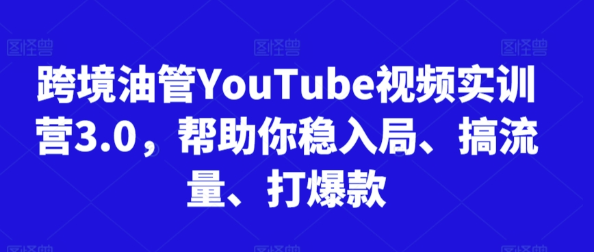 跨境油管YouTube视频实训营3.0，帮助你稳入局、搞流量、打爆款（更新2025）-萝卜兔资源站