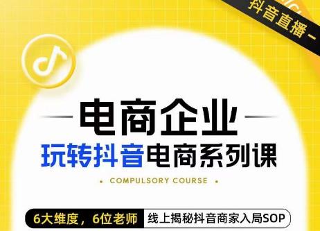 玺承·电商企业玩转抖音电商系列课，6大维度，6位老师，线上揭秘抖音商家入局SOP-萝卜兔资源站