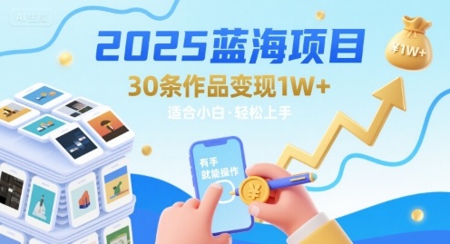 2025蓝海项目30条作品 变现1w+ 有手就能操作适合小白做-萝卜兔资源站
