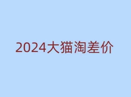 2024版大猫淘差价课程，新手也能学的无货源电商课程-萝卜兔资源站