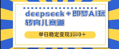 deepseek+即梦AI玩转育儿赛道，单日稳定变现多张-萝卜兔资源站