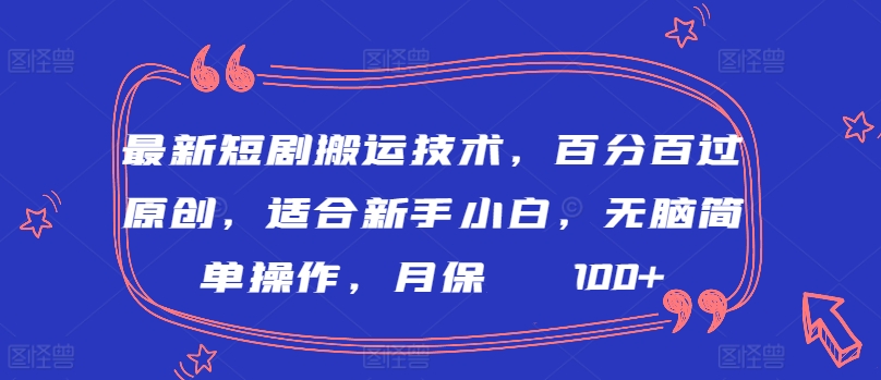 最新短剧搬运技术，百分百过原创，适合新手小白，无脑简单操作，月保底2000+【揭秘】-萝卜兔资源站