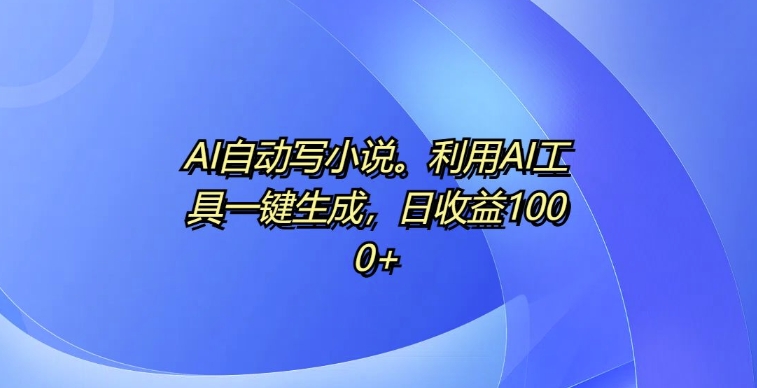 AI自动写小说，利用AI工具一键生成，日收益1k【揭秘】-萝卜兔资源站