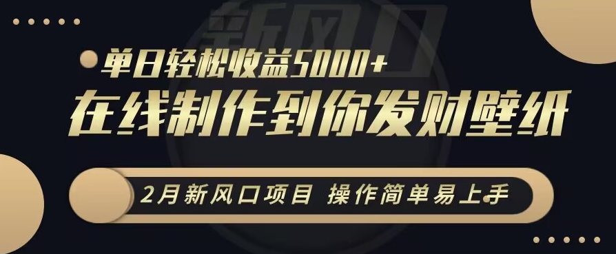 2月新风口项目，操作简单易上手，在线制作到你发财手机壁纸，单日轻松收益5000+【揭秘】-萝卜兔资源站