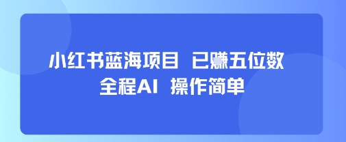 小红书蓝海项目，全程AI，操作简单，已挣五位数-萝卜兔资源站