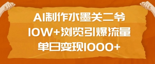 AI制作水墨关二爷，10W+浏览引爆流量，单日变现1k-萝卜兔资源站