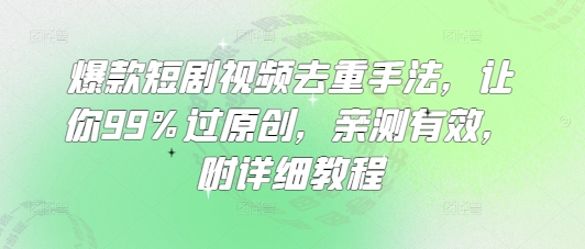 爆款短剧视频去重手法，让你99%过原创，亲测有效，附详细教程-萝卜兔资源站