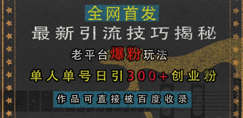 最新引流技巧揭秘，老平台爆粉玩法，单人单号日引300+创业粉，作品可直接被百度收录-萝卜兔资源站