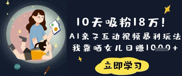 10天吸粉18W！AI亲子互动视频暴利玩法，我靠晒女儿日入数张-萝卜兔资源站