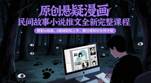 原创悬疑漫画民间故事小说推文全新完整课程， 搭配ai绘画，0基础轻松上手，撸分成和伙伴计划-萝卜兔资源站