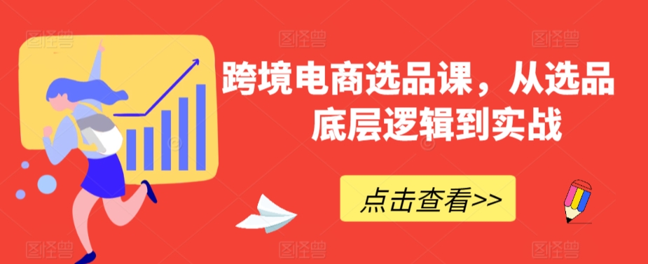 跨境电商选品课，从选品到底层逻辑到实战-萝卜兔资源站