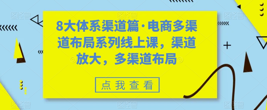 8大体系渠道篇·电商多渠道布局系列线上课，渠道放大，多渠道布局-萝卜兔资源站