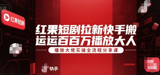 红果短剧拉新快手搬运百万播放大佬实操全流程分享课-萝卜兔资源站