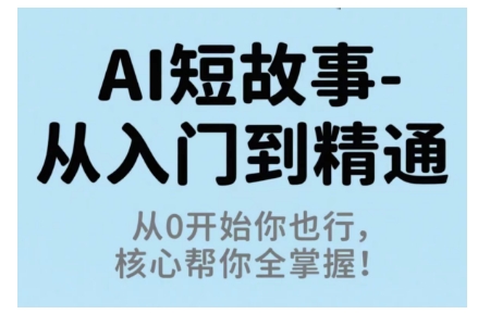 AI短故事从入门到精通，从0开始你也行，核心帮你全掌握-萝卜兔资源站