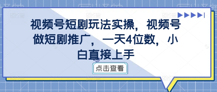 视频号短剧玩法实操，视频号做短剧推广，一天4位数，小白直接上手-萝卜兔资源站
