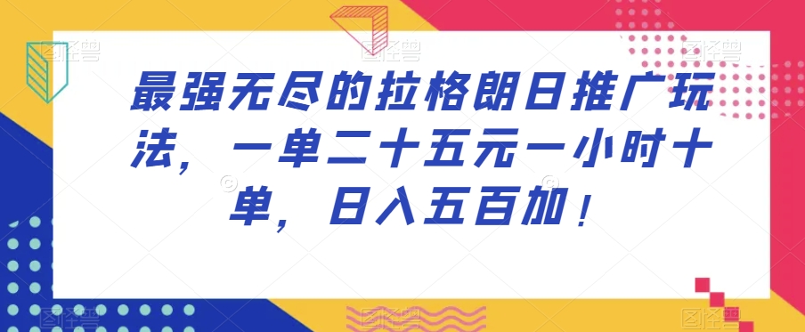 最强无尽的拉格朗日推广玩法，一单二十五元一小时十单，日入五百加！-萝卜兔资源站