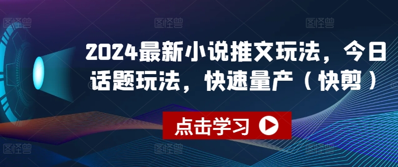 2024最新小说推文玩法，今日话题玩法，快速量产(快剪)-萝卜兔资源站