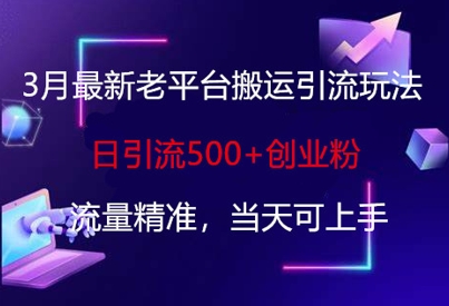 3月最新老平台搬运引流玩法，日引流500+创业粉，流量精准，当天可上手-萝卜兔资源站