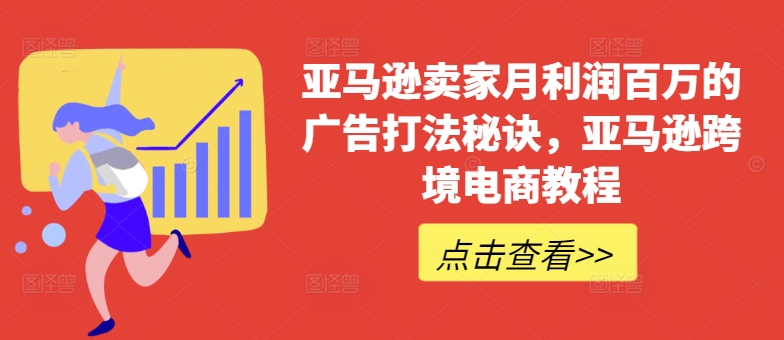 亚马逊卖家月利润百万的广告打法秘诀，亚马逊跨境电商教程-萝卜兔资源站