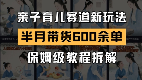 AI亲子育儿赛道新玩法，新号半个月带货600多单，保姆级教程拆解-萝卜兔资源站