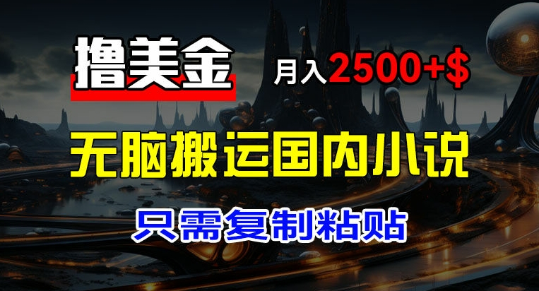 最新撸美金项目，搬运国内小说爽文，只需复制粘贴，稿费月入2500+美金，新手也能快速上手【揭秘】-萝卜兔资源站