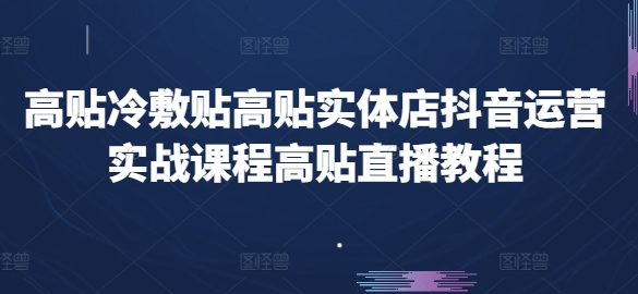 高贴冷敷贴高贴实体店抖音运营实战课程高贴直播教程-萝卜兔资源站
