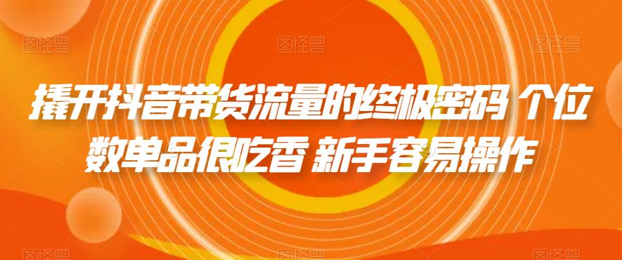 撬开抖音带货流量的终极密码 个位数单品很吃香 新手容易操作-萝卜兔资源站