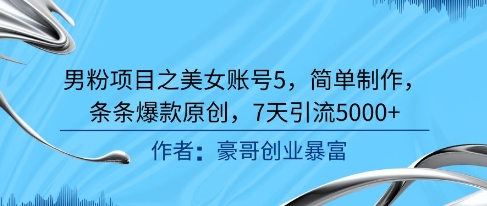 男粉项目之美女账号5，简单制作，条条爆款原创，7天引流5000+-萝卜兔资源站