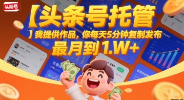 【头条号托管 】我提供作品，你每天5分钟复制发布，最高月入1W+【揭秘】-萝卜兔资源站